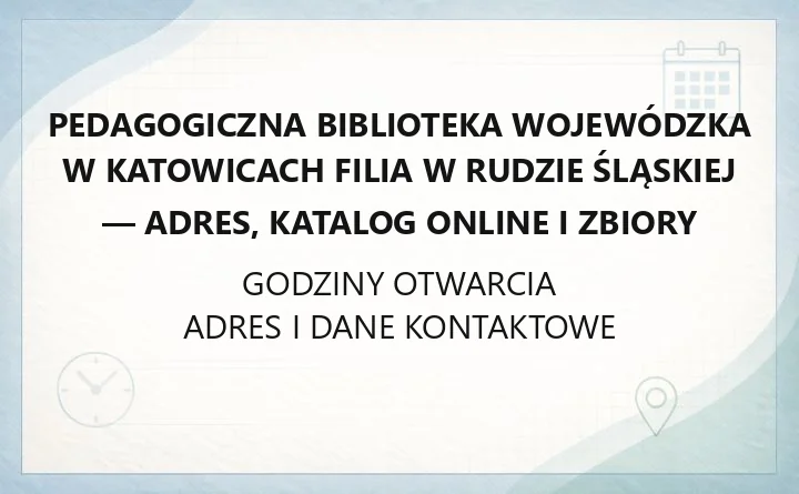 Pedagogiczna Biblioteka Wojewódzka w Katowicach Filia w Rudzie Śląskiej - adres, katalog online i zbiory